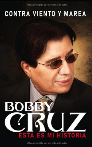 CONTRA VIENTO Y MAREA: BOBBY CRUZ. ESTA ES MI HISTORIA (Spanish Edition)